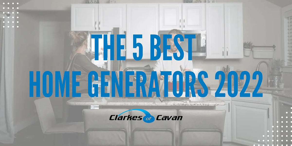 The 5 Best Home Generators - Clarkes of Cavan
